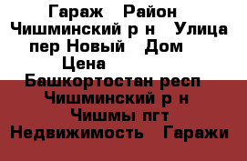 Гараж › Район ­ Чишминский р-н › Улица ­ пер.Новый › Дом ­ 5 › Цена ­ 45 000 - Башкортостан респ., Чишминский р-н, Чишмы пгт Недвижимость » Гаражи   